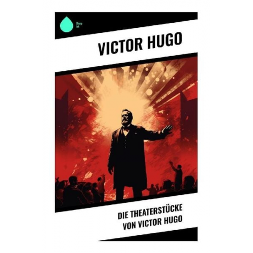 Victor Hugo - Die Theaterstücke von Victor Hugo