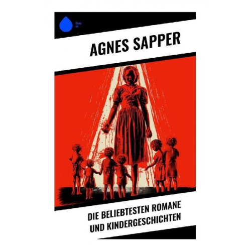 Agnes Sapper - Die beliebtesten Romane und Kindergeschichten