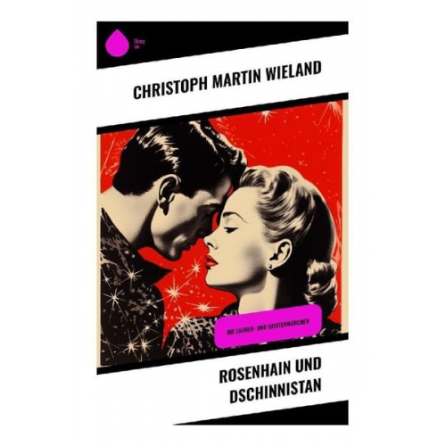 Christoph Martin Wieland - Rosenhain und Dschinnistan