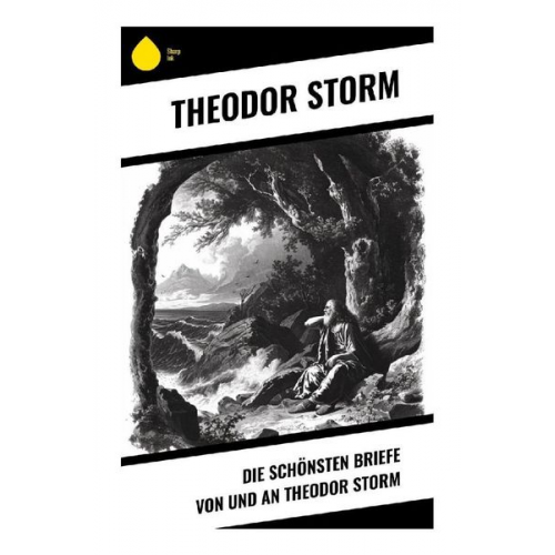 Theodor Storm - Die schönsten Briefe von und an Theodor Storm