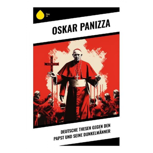 Oskar Panizza - Deutsche Thesen gegen den Papst und seine Dunkelmänner