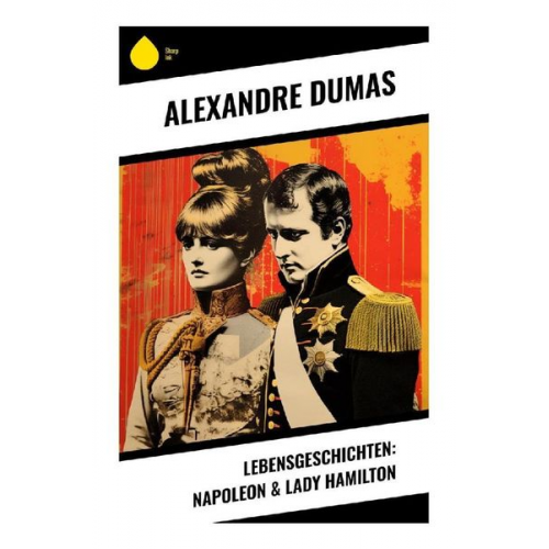 Alexandre Dumas - Lebensgeschichten: Napoleon & Lady Hamilton