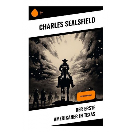 Charles Sealsfield - Der erste Amerikaner in Texas