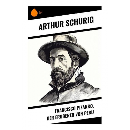 Arthur Schurig - Francisco Pizarro, der Eroberer von Peru