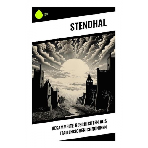 Stendhal Stendhal - Gesammelte Geschichten aus italienischen Chroniken