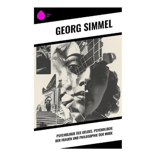 Georg Simmel - Psychologie des Geldes, Psychologie der Frauen und Philosophie der Mode