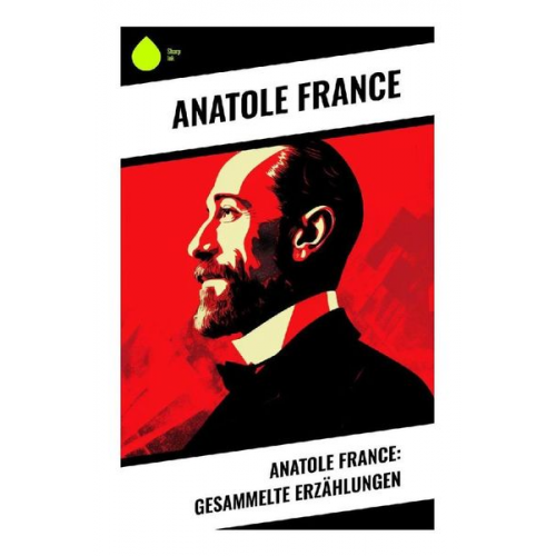 Anatole France - Anatole France: Gesammelte Erzählungen