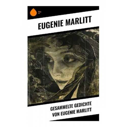 Eugenie Marlitt - Gesammelte Gedichte von Eugenie Marlitt