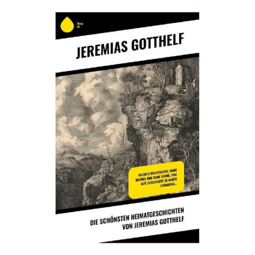 Jeremias Gotthelf - Die schönsten Heimatgeschichten von Jeremias Gotthelf