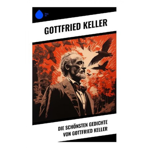 Gottfried Keller - Die schönsten Gedichte von Gottfried Keller