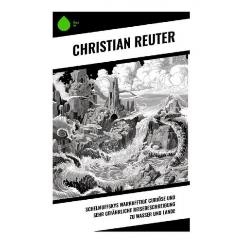 Christian Reuter - Schelmuffskys warhafftige curiöse und sehr gefährliche Reisebeschreibung zu Wasser und Lande