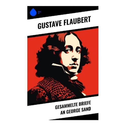 Gustave Flaubert - Gesammelte Briefe an George Sand