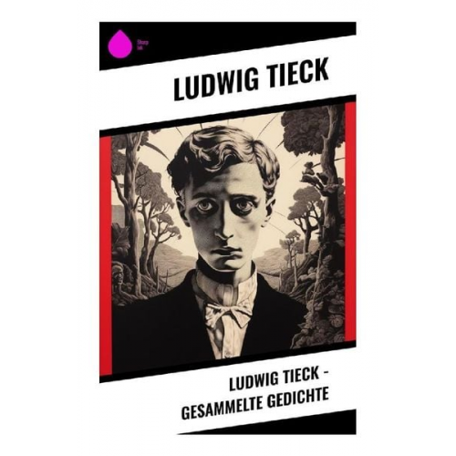 Ludwig Tieck - Ludwig Tieck - Gesammelte Gedichte