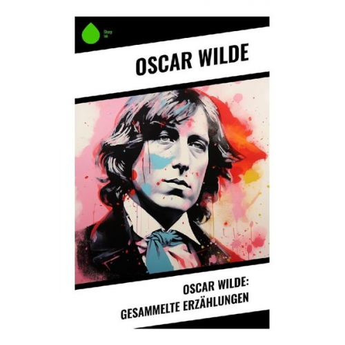 Oscar Wilde - Oscar Wilde: Gesammelte Erzählungen