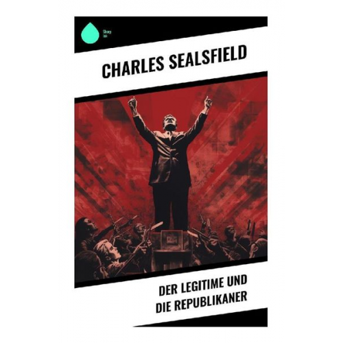 Charles Sealsfield - Der Legitime und die Republikaner