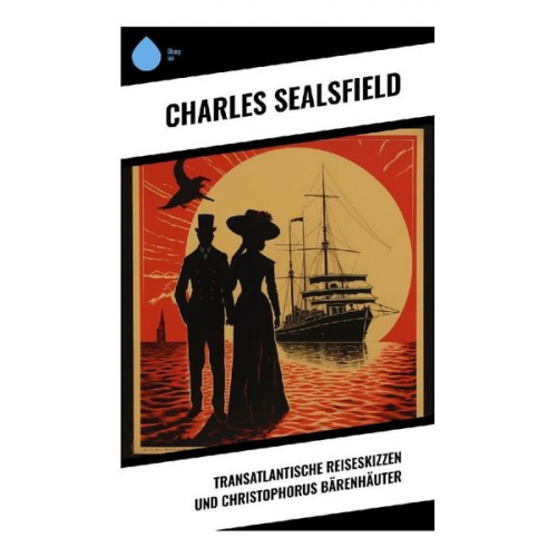 Charles Sealsfield - Transatlantische Reiseskizzen und Christophorus Bärenhäuter