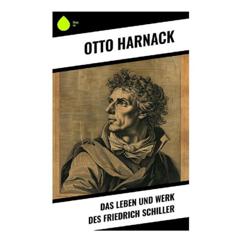 Otto Harnack - Das Leben und Werk des Friedrich Schiller