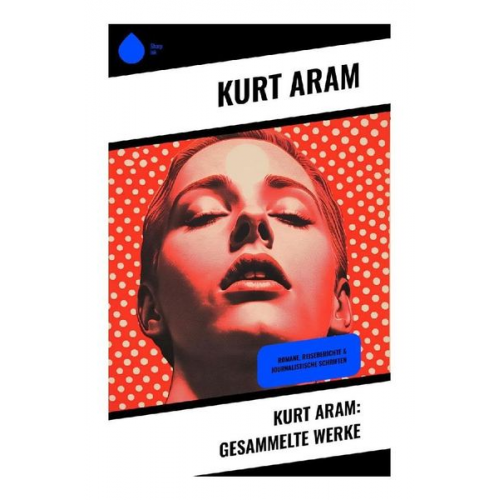 Kurt Aram - Kurt Aram: Gesammelte Werke