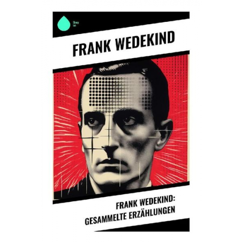 Frank Wedekind - Frank Wedekind: Gesammelte Erzählungen