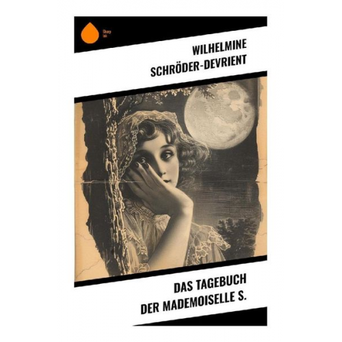 Wilhelmine Schröder-Devrient - Das Tagebuch der Mademoiselle S.