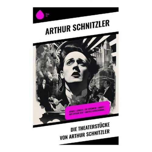 Arthur Schnitzler - Die Theaterstücke von Arthur Schnitzler