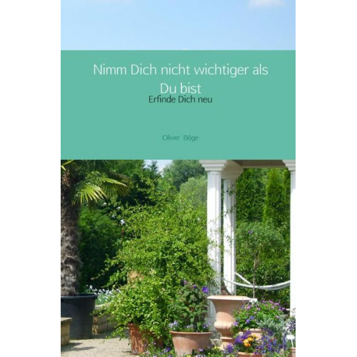 Oliver Böge - Nimm Dich nicht wichtiger als Du bist