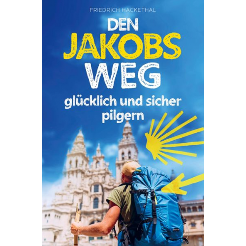 Friedrich Hackethal - Den Jakobsweg glücklich und sicher pilgern
