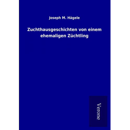 Joseph M. Hägele - Zuchthausgeschichten von einem ehemaligen Züchtling