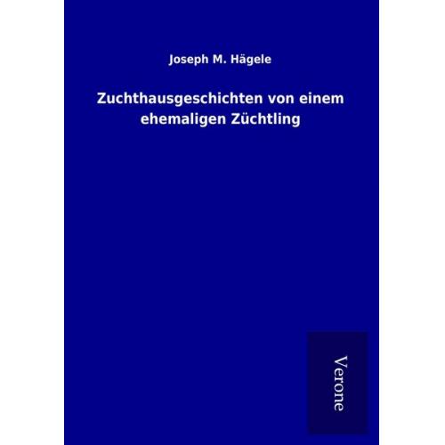 Joseph M. Hägele - Zuchthausgeschichten von einem ehemaligen Züchtling