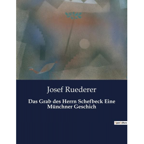 Josef Ruederer - Das Grab des Herrn Schefbeck Eine Münchner Geschich