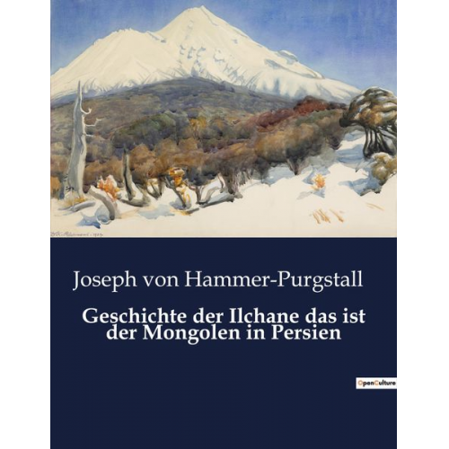 Joseph Hammer-Purgstall - Geschichte der Ilchane das ist der Mongolen in Persien