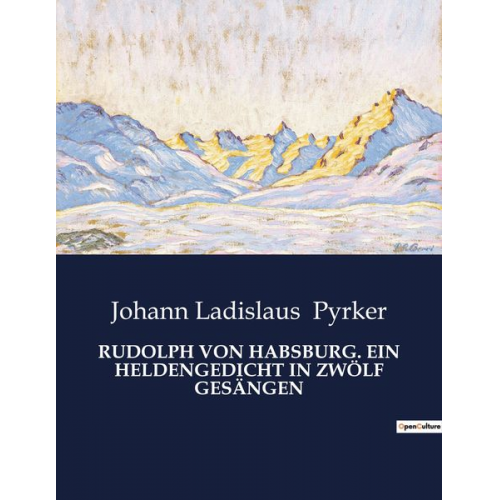 Johann Ladislaus Pyrker - Rudolph von Habsburg. ein Heldengedicht in Zwölf Gesängen