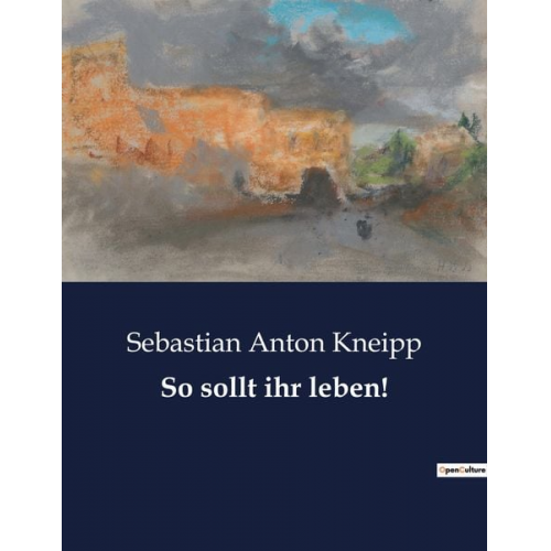 Sebastian Anton Kneipp - So sollt ihr leben!