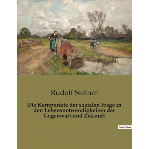 Rudolf Steiner - Die Kernpunkte der sozialen Frage in den Lebensnotwendigkeiten der Gegenwart und Zukunft