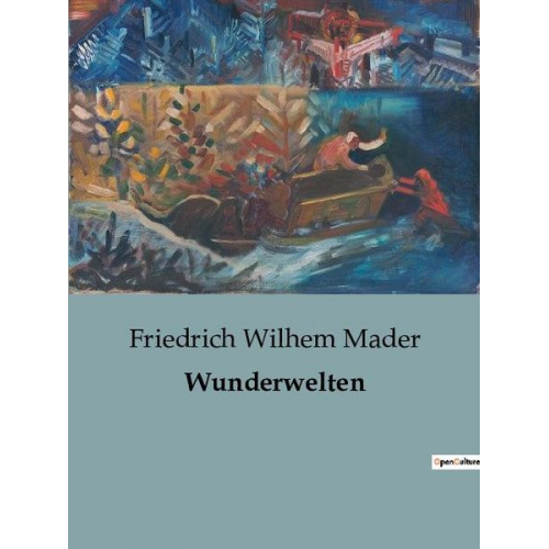 Friedrich Wilhem Mader - Wunderwelten