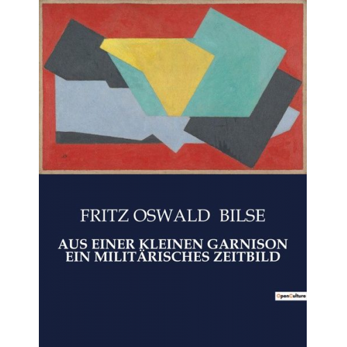 Fritz Oswald Bilse - Aus einer Kleinen Garnison ein Militärisches Zeitbild