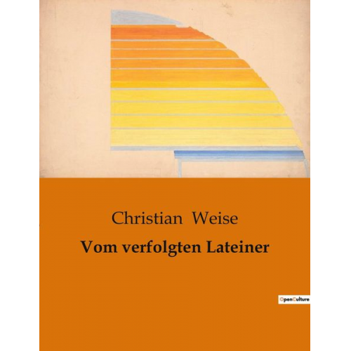 Christian Weise - Vom verfolgten Lateiner