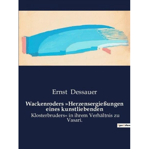 Ernst Dessauer - Wackenroders »Herzensergießungen eines kunstliebenden