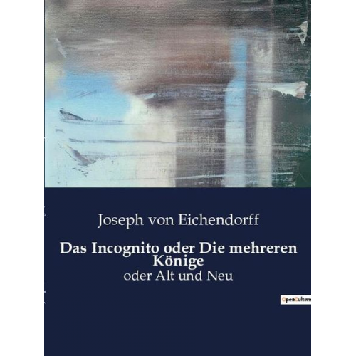 Joseph Eichendorff - Das Incognito oder Die mehreren Könige