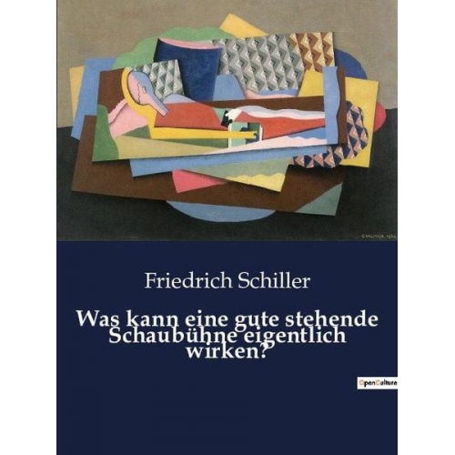 Friedrich Schiller - Was kann eine gute stehende Schaubühne eigentlich wirken?