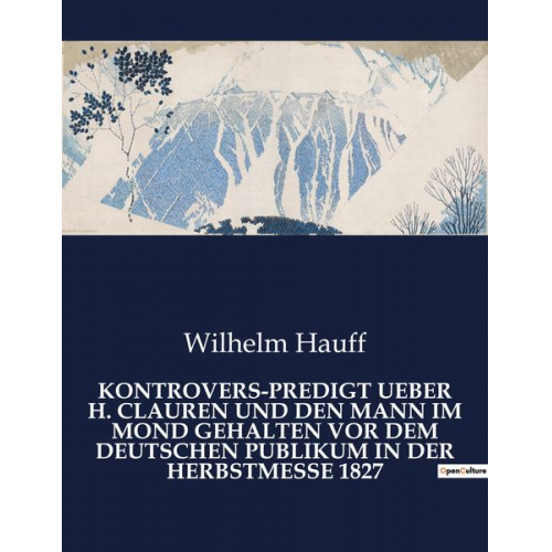 Wilhelm Hauff - Kontrovers-Predigt Ueber H. Clauren und den Mann im Mond Gehalten Vor dem Deutschen Publikum in der Herbstmesse 1827