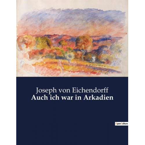 Joseph Eichendorff - Auch ich war in Arkadien