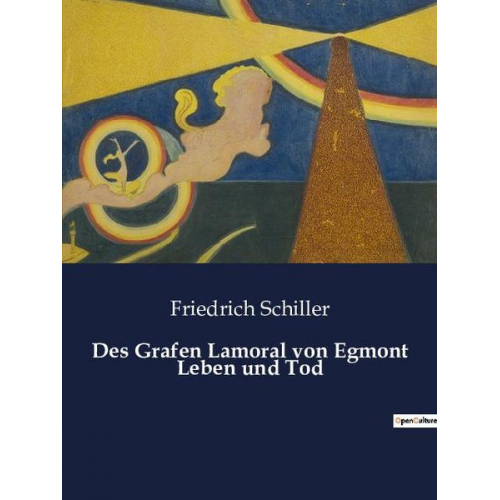 Friedrich Schiller - Des Grafen Lamoral von Egmont Leben und Tod