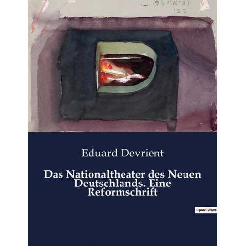 Eduard Devrient - Das Nationaltheater des Neuen Deutschlands. Eine Reformschrift