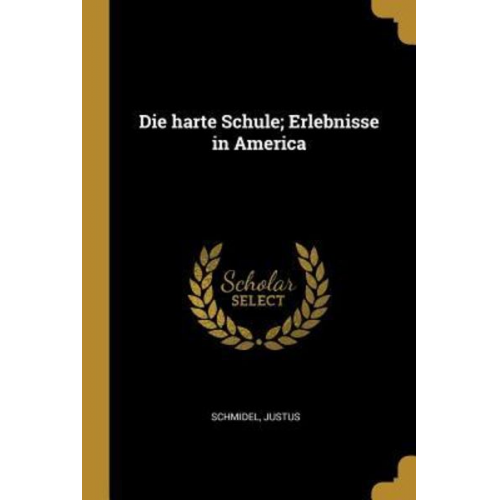 Justus Schmidel - Die Harte Schule; Erlebnisse in America
