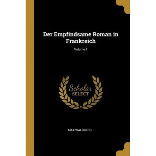 Max Waldberg - Der Empfindsame Roman in Frankreich; Volume 1