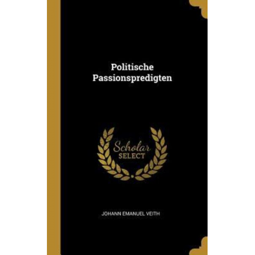 Johann Emanuel Veith - Politische Passionspredigten