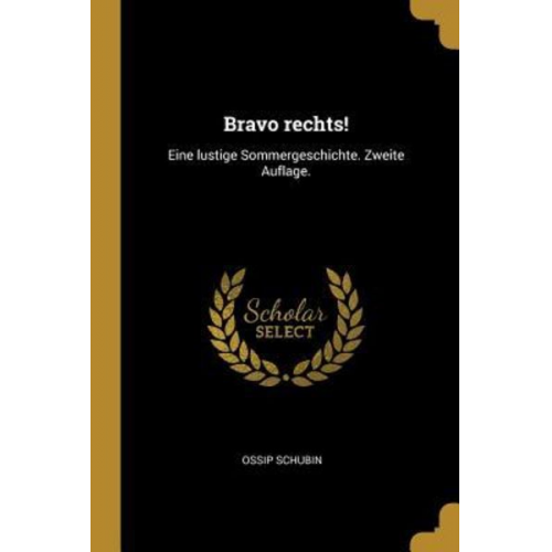 Ossip Schubin - Bravo Rechts!: Eine Lustige Sommergeschichte. Zweite Auflage.