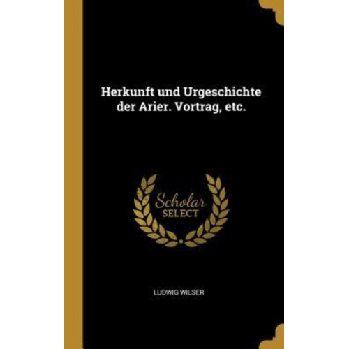 Ludwig Wilser - Herkunft und Urgeschichte der Arier. Vortrag, etc.
