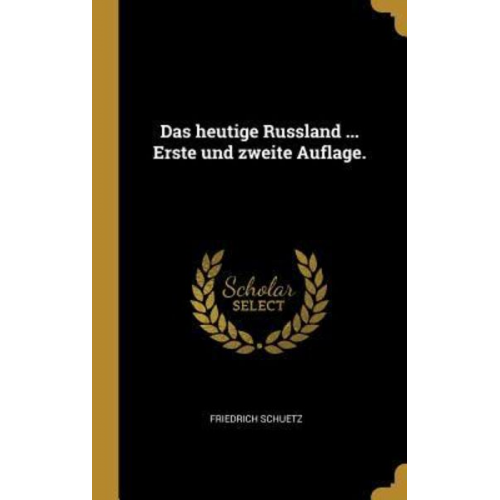 Friedrich Schuetz - Das Heutige Russland ... Erste Und Zweite Auflage.